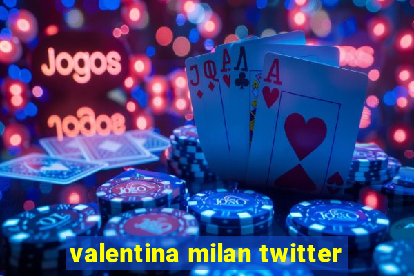 valentina milan twitter